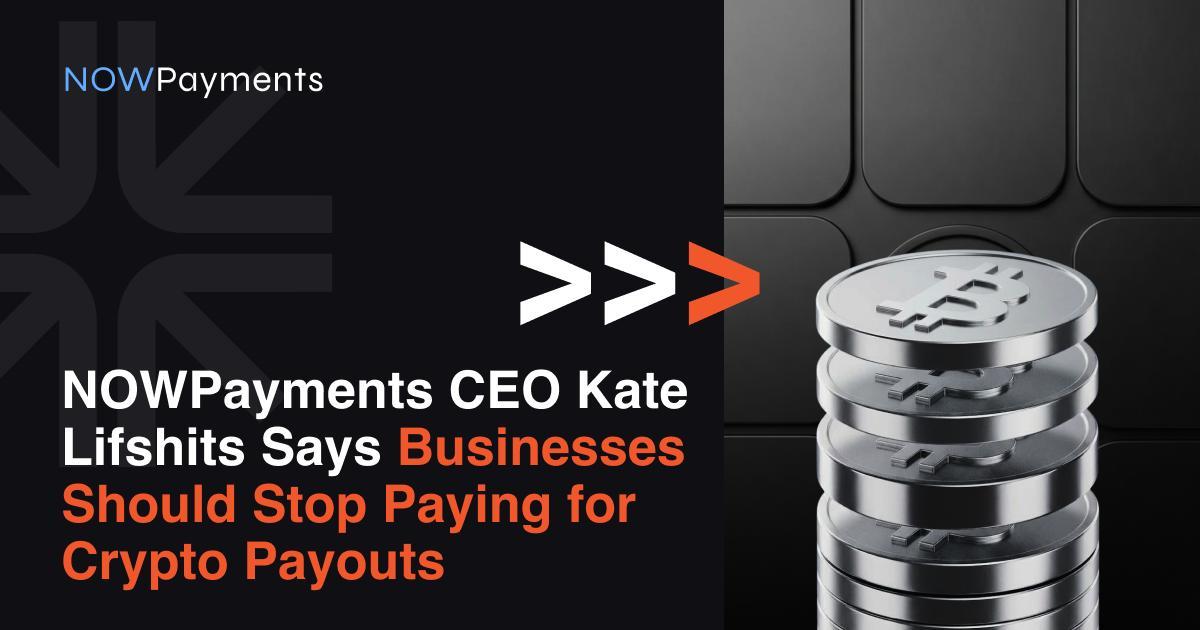 Nowpayments ceo kate lifshits says businesses should stop paying for crypto payouts