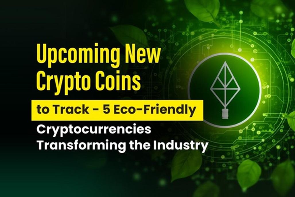 5 upcoming new crypto coins to track - eco-friendly cryptocurrencies transforming the industry