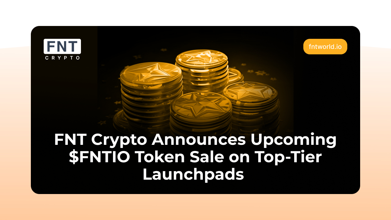 Fnt crypto announces upcoming $fntio token sale across top-tier launchpads ahead of the tge