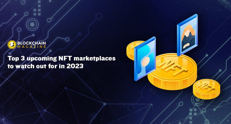 Top 3 upcoming nft marketplaces to watch out for in 2023