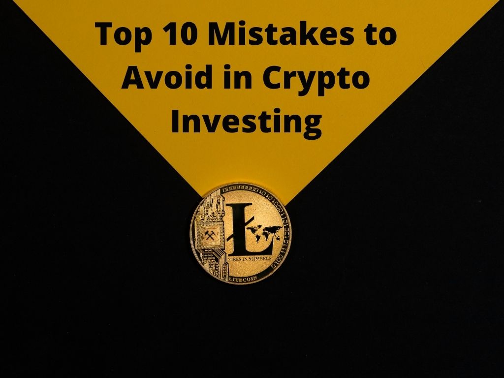 Top 10 mistakes to avoid in crypto investing