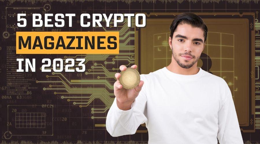 Top 5 cryptocurrency magazines in 2023