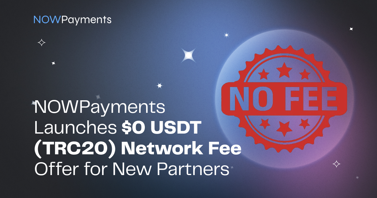 Nowpayments launches $0 usdt (trc20) network fee offer for new partners