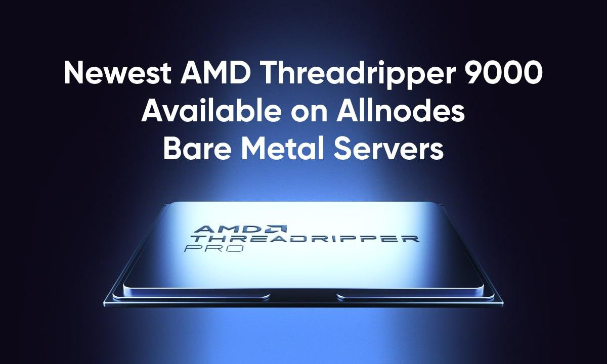Allnodes among first to launch bare metal servers powered by amd threadripper 9000 series